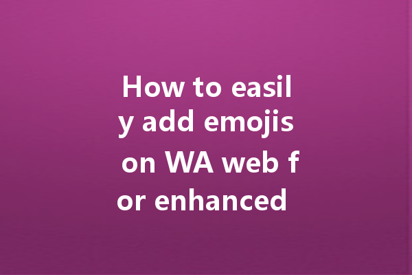 How to easily add emojis on WA web for enhanced chats? 4 How to easily add emojis on WA web for enhanced chats? 一