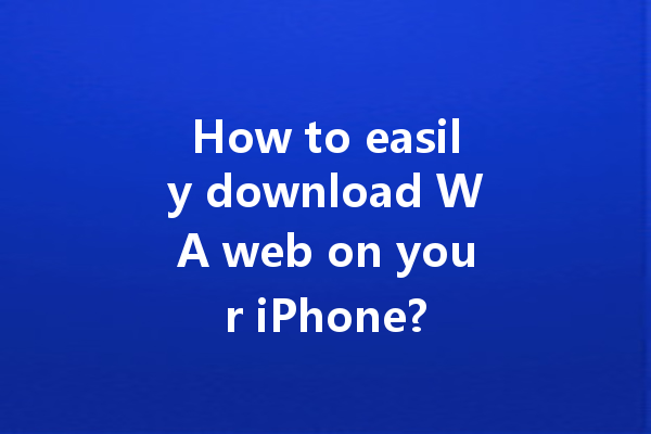 How to easily download WA web on your iPhone? 4 How to easily download WA web on your iPhone? 一