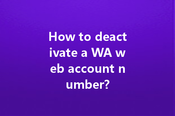 How to deactivate a WA web account number? 一