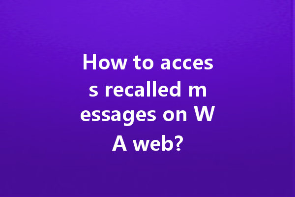 How to access recalled messages on WA web? 4 How to access recalled messages on WA web? 一