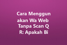 Cara Menggunakan Wa Web Tanpa Scan QR: Apakah Bisa? Penjelasan Le-Wa Web