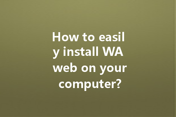 How to easily install WA web on your computer? 一