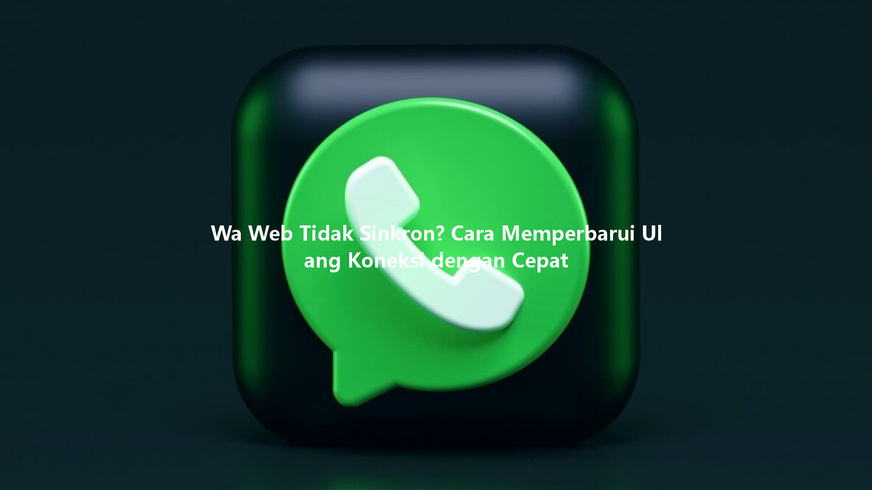 Wa Web Tidak Sinkron? Cara Memperbarui Ulang Koneksi dengan Cepat 一