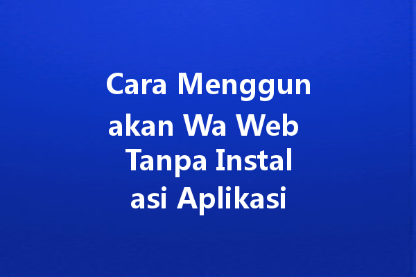 Cara Menggunakan Wa Web Tanpa Instalasi Aplikasi Tambahan 4 Cara Menggunakan Wa Web Tanpa Instalasi Aplikasi Tambahan 一