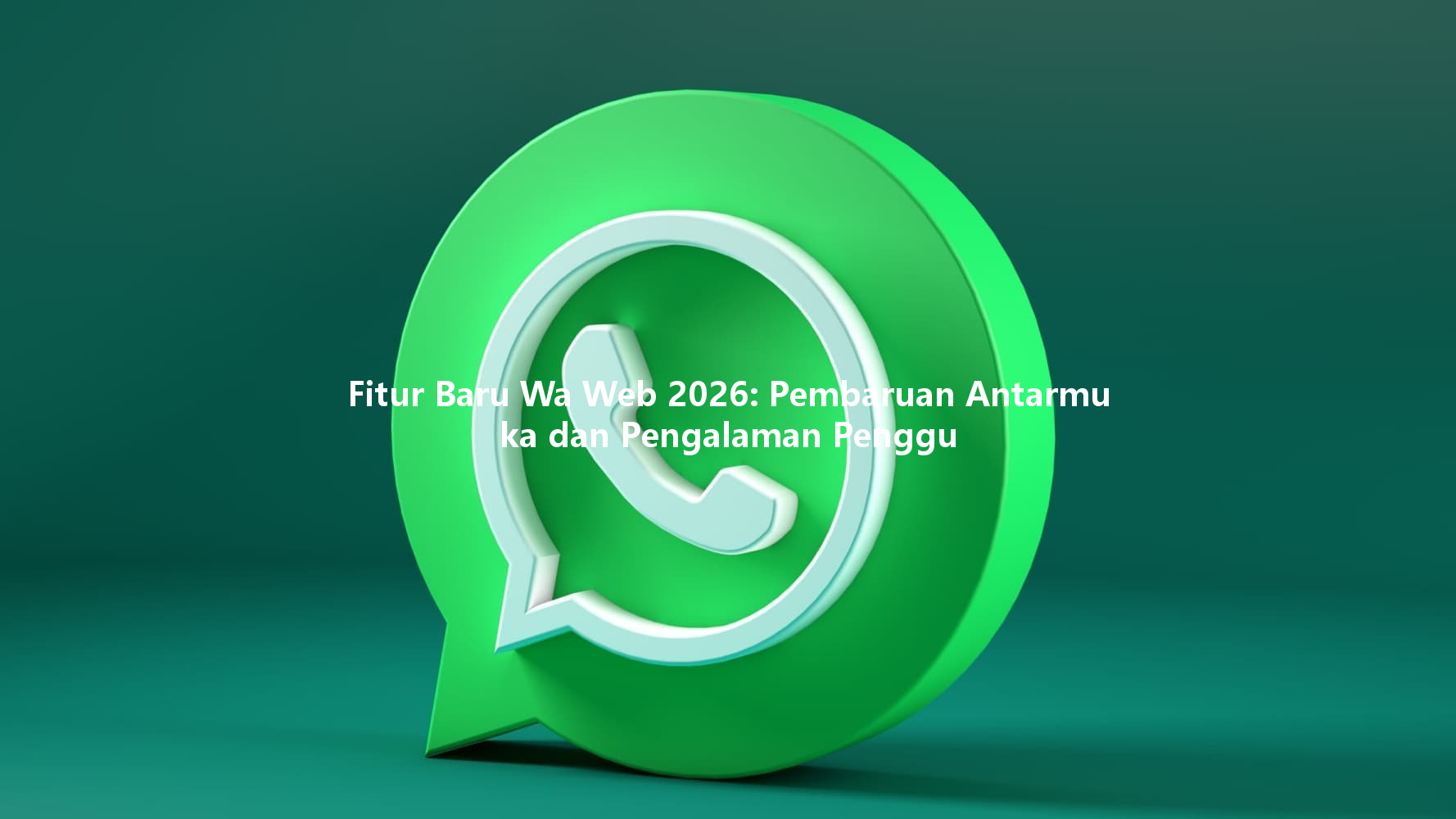 Fitur Baru Wa Web 2026: Pembaruan Antarmuka dan Pengalaman Penggu 一