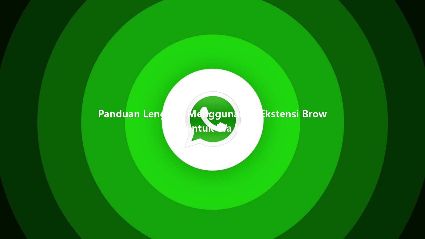 Panduan Lengkap Menggunakan Ekstensi Browser untuk Wa Web 4 Panduan Lengkap Menggunakan Ekstensi Browser untuk Wa Web 一