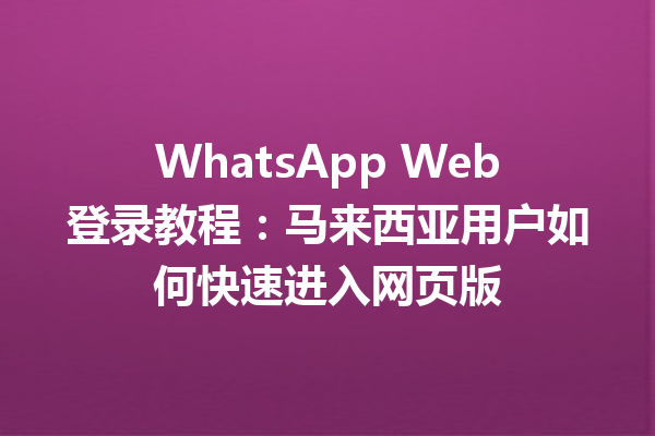 WhatsApp Web登录教程:马来西亚用户如何快速进入网页版 6 WhatsApp Web登录教程:马来西亚用户如何快速进入网页版 三