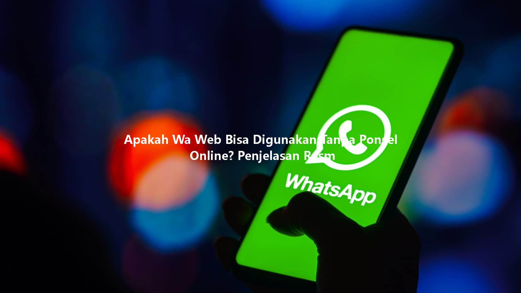 Apakah Wa Web Bisa Digunakan Tanpa Ponsel Online? Penjelasan Resm 一